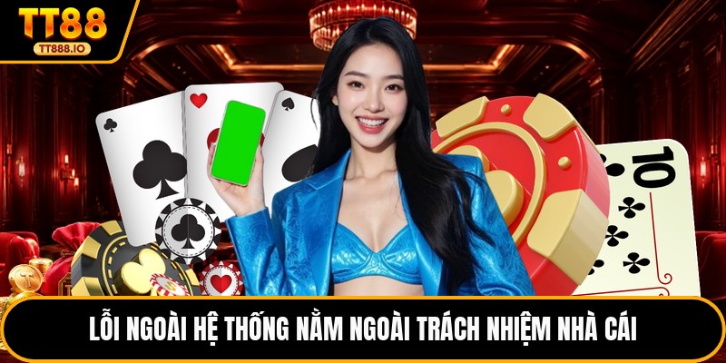 Lỗi ngoài hệ thống nằm ngoài trách nhiệm nhà cái